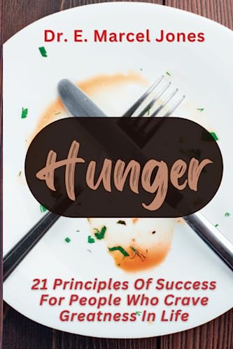 HUNGER: 21 Principles Of Success For People Who Crave Greatness In Life