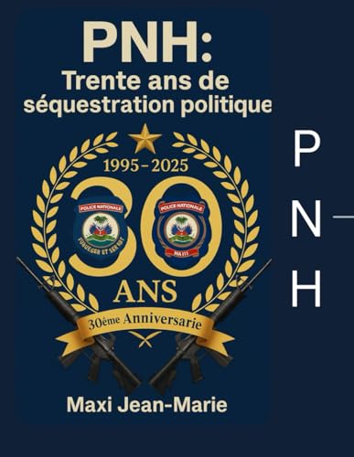 PNH Trente Ans de Sequestration Politique: De la promesse republicaine a lfinstrument de repression