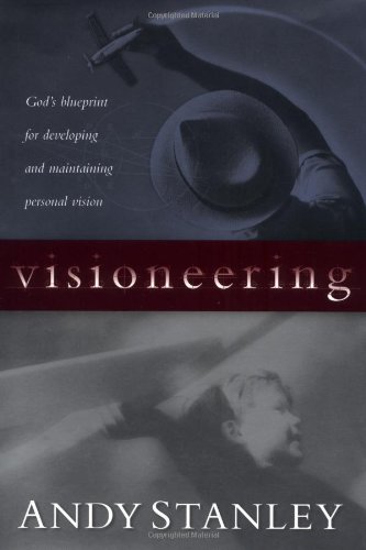 Visioneering: God's Blueprint for Developing and Maintaining Personal Vision Visioneering: God's Blueprint for Developing and Maintaining Personal Vision
