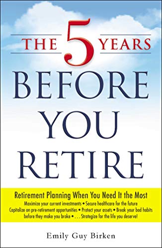 The 5 Years Before You Retire: Retirement Planning When You