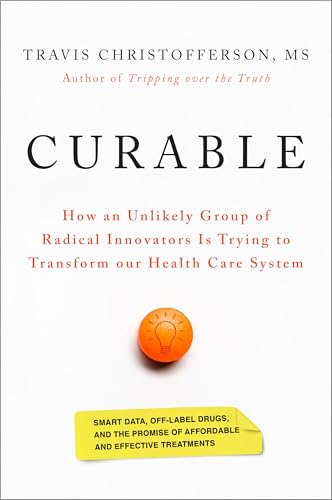 Curable: How an Unlikely Group of Radical Innovators Is Trying to Transform our Health Care System