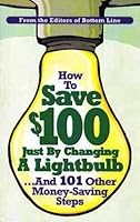 How To Save $100 Just By Changing a Lightbulb...And 101 Other Money-Saving Steps B000QFEIAW Book Cover