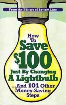 Paperback How To Save $100 Just By Changing a Lightbulb...And 101 Other Money-Saving Steps Book