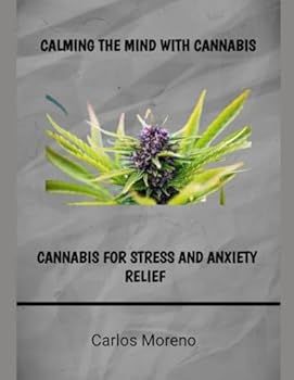 Paperback CALMING THE MIND WITH CANNABIS: CANNABIS FOR STRESS AND ANXIETY RELIEF Book