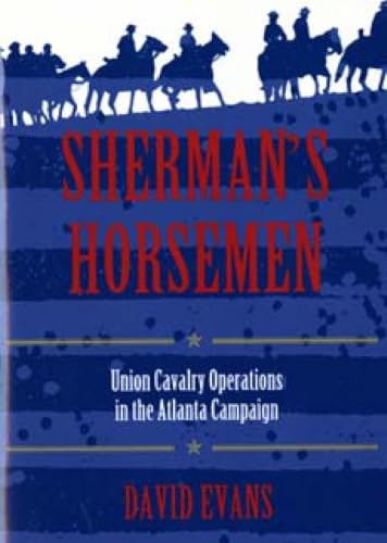 Sherman's Horsemen: Union Cavalry Operations in the Atlanta Campaign