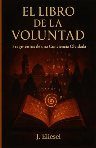 EL LIBRO DE LA VOLUNTAD: Fragmentos De Una Conciencia Olvidada EL LIBRO DE LA VOLUNTAD: Fragmentos De Una Conciencia Olvidada