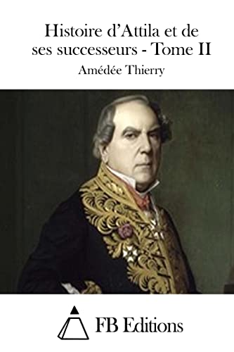 Histoire d'Attila et de ses successeurs - Tome II (French Edition)