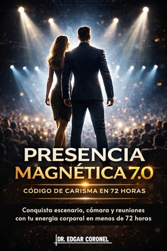 PRESENCIA MAGNÉTICA 7.0 : Código de Carisma en 72 Horas: Conquista escenario, cámara y reuniones con tu energía corporal en menos de 72 horas.