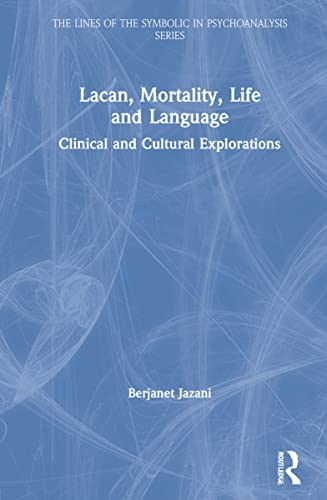 Lacan, Mortality, Life and Language (The Lines of the Symbolic in Psychoanalysis Series)