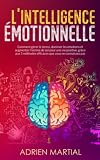 L'Intelligence Émotionnelle: Comment gérer le stress, dominer les émotions et augmenter l'estime de soi pour une vie positive, grâce aux 5 méthodes efficaces que vous ne connaissez pas