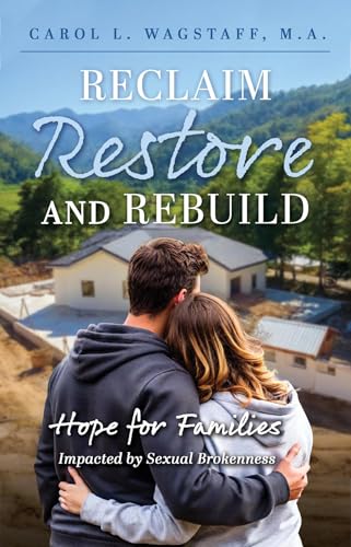 Reclaim, Restore, and Rebuild: Hope for Families Impacted by Sexual Brokenness