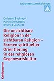  Die unsichtbare Religion in der sichtbaren Religion: Formen spiritueller Orientierung in der religiösen Gegenwartskultur (Religionswissenschaft heute, Band 3)