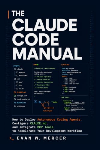 THE CLAUDE CODE MANUAL: How to Deploy Autonomous Coding Agents, Configure CLAUDE.md, and Integrate MCP Tools to Accelerate Your Development Workflow