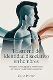  Trastorno de identidad disociativo en hombres: Una guía práctica para la recuperación del trauma y la sanación emocional