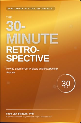 30-Minute Retrospective: How to Learn From Projects Without Blaming Anyone (The 30-Minute Series)