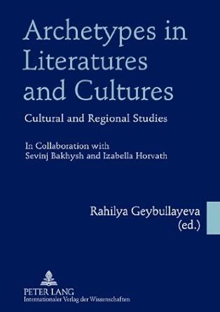 Archetypes in Literatures and Cultures: Cultural and Regional Studies- In Collaboration with Sevinj Bakhysh and Izabella Horvath book cover