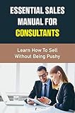  Essential Sales Manual For Consultants: Learn How To Sell Without Being Pushy (English Edition)