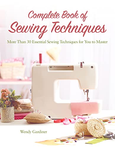 Complete Book of Sewing Techniques: More Than 30 Essential Sewing