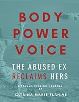 Body Power Voice: The Abused Ex Reclaims Hers: A Meditative Trauma Healing Journal B0BXMWWDBD Book Cover