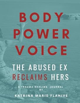 Body Power Voice: The Abused Ex Reclaims Hers: A Meditative Trauma Healing Journal