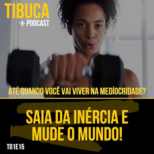 T01E15 - Saia da in&eacute;rcia da vida e mude o Mundo!