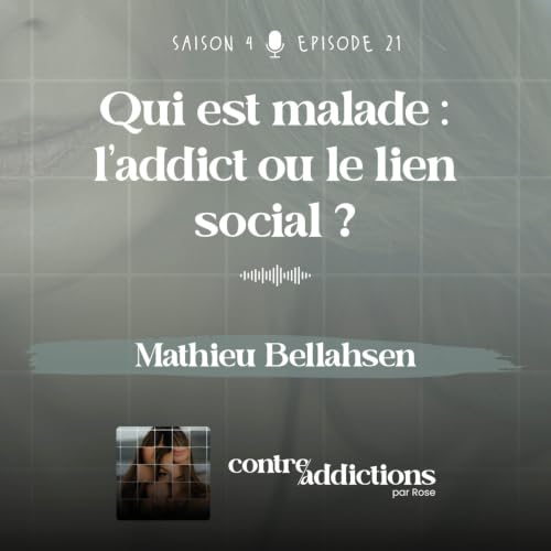 S4E21 - Qui est malade : l&rsquo;addict ou le lien social ? - Mathieu Bellahsen