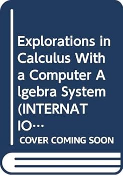 Hardcover Explorations in Calculus With a Computer Algebra System (INTERNATIONAL SERIES IN PURE AND APPLIED MATHEMATICS) Book