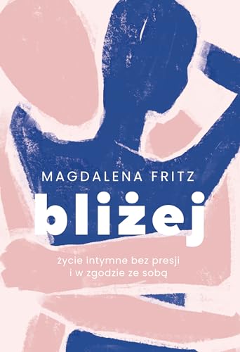 BLIŻEJ. ŻYCIE INTYMNE BEZ PRESJI I W ZGODZIE ZE