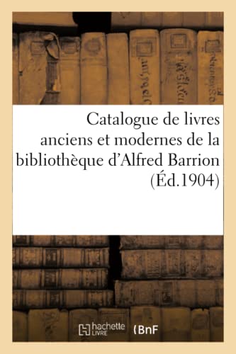 Catalogue de Livres Anciens Et Modernes de la Bibliothèque d'Alfred Barrion (French Edition)