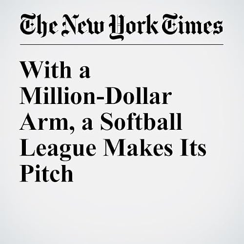 With a Million-Dollar Arm, a Softball League Makes Its Pitch cover art