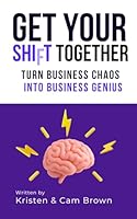 Get Your Shift Together: Turn Business Chaos into Business Genius 1067369848 Book Cover
