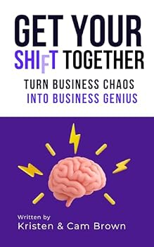 Get Your Shift Together: Turn Business Chaos into Business Genius