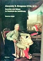 Alexander S. Stroganov (1733-1811): Sammler Und Mazen Im Russland Der Aufklarung 3412022063 Book Cover