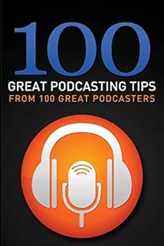 Paperback 100 Great Podcasting Tips: From 100 Great Podcasters Book