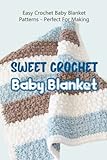 Sweet Crochet Baby Blankets: Easy Crochet Baby Blanket Patterns - Perfect For Making: Loveable, Easy Crochet Baby Blanket Patterns