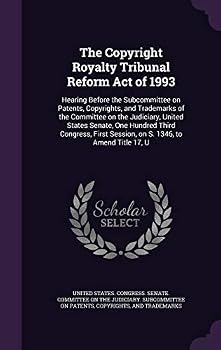 The Copyright Royalty Tribunal Reform Act of 1993: Hearing Before the Subcommittee on Patents, Copyrights, and Trademarks of the Committee on the Judiciary, United States Senate, One Hundred Third Con