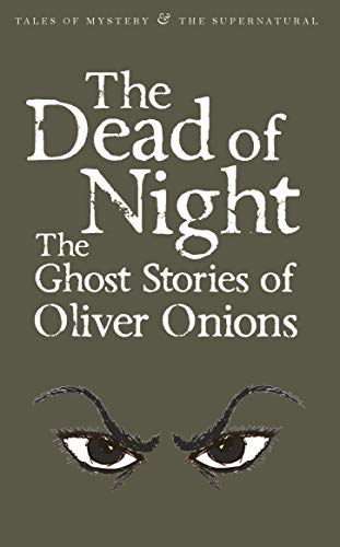 The Dead of Night: The Ghost Stories of Oliver Onions (Tales of Mystery & the Supernatural)