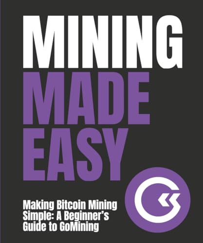 Mining Made Easy: Making Bitcoin Mining Simple: A Beginner’S Guide To Gomining