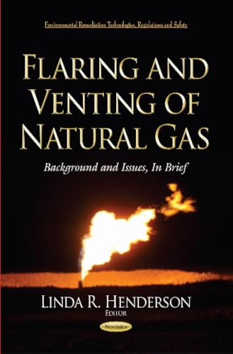 Flaring and Venting of Natural Gas: Background and Issues, in Brief (Environmental Remediation Technologies, Regulations and Safety)