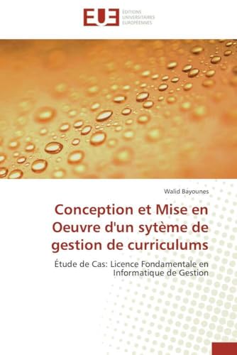 Conception et Mise en Oeuvre d'un sytème de gestion de curriculums: Étude de Cas: Licence Fondamentale en Informatique de Gestion (Omn.Univ.Europ.) (French Edition)