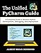 The Unified PyCharm Guide: A Complete Guide to Modern Python Development, Debugging, and Deployment (Complete Programming and Tech. Guide)