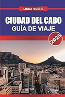 CIUDAD DEL CABO Guía de Viaje 2025: Experimente una mezcla de belleza natural y riqueza cultural en la joya costera de Sudáfrica (Spanish Edition) B0F671G7HX Book Cover