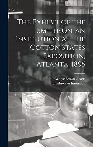 The Exhibit of the Smithsonian Institution at the Cotton States Exposition, Atlanta, 1895