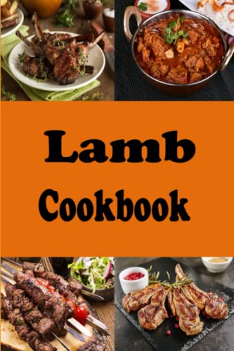 Lamb Cookbook: Lamb Chops, Mutton, Lamb Curry and Many Other Delicious Lamb Recipes