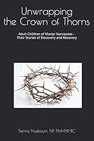 Unwrapping the Crown of Thorns : Adult Children of Martyr Narcissists - Their Stories of Discovery and Recovery 1799268721 Book Cover