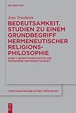 Bedeutsamkeit. Studien zu einem Grundbegriff hermeneutischer Religionsphilosophie: Band 1: Begriffsgeschichte und Phänomene der Bedeutsamkeit (Theologische Bibliothek Töpelmann, 211/1, Band 211)