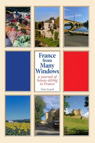 France From Many Windows: A Journal of House Sitting in France