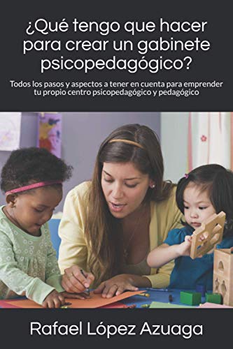¿Qué tengo que hacer para crear un gabinete psicopedagógico?: Todos los pasos y aspectos a tener en cuenta para emprender tu propio centro psicopedagógico y pedagógico