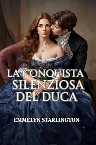 La Conquista Silenziosa del Duca: Una commedia romantica Regency piccante e scandalosa in cui una moglie educata fa capitolare un libertino (Silenzio, Duchessa! Vol. 1)