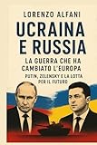 Ucraina e Russia: La guerra che ha cambiato l'Europa: Putin, Zelensky e la lotta per il futuro